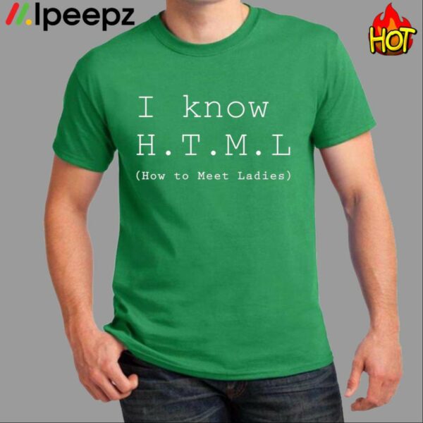 I Know HTML How To Meet Ladies Shirt