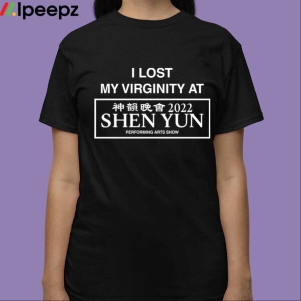 I Lost My Virginity At 2022 Shen Yun Performing Arts Show Shirt