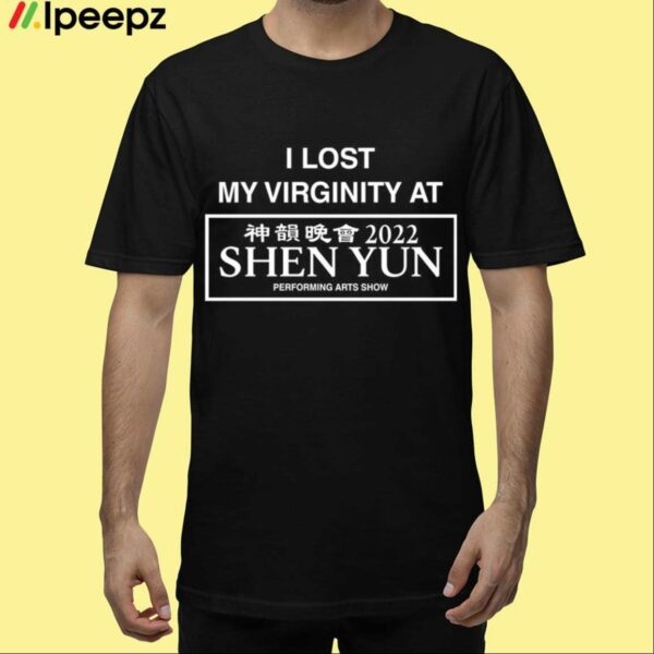 I Lost My Virginity At 2022 Shen Yun Performing Arts Show Shirt