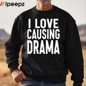 I Love Causing Drama Shirt