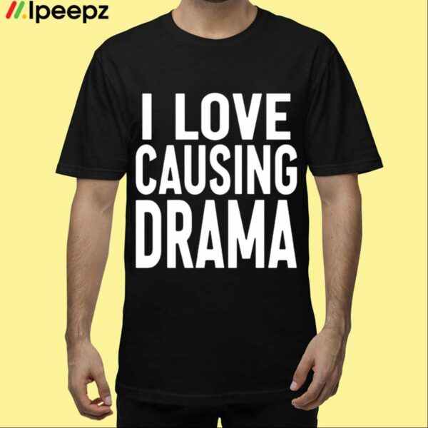 I Love Causing Drama Shirt