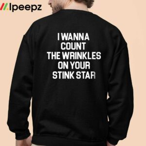 I Wanna Count The Wrinkles On Your Stink Star Shirt