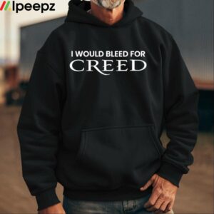 I Would Bleed For Creed Shirt