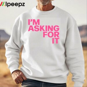 Im Asking For It Shirt