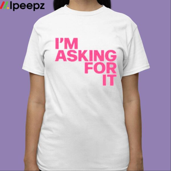 Im Asking For It Shirt