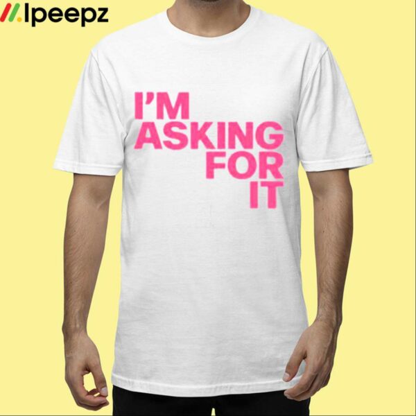 Im Asking For It Shirt