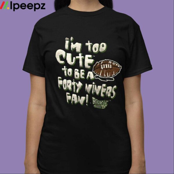 Im Too Cute To Be A Forty Nivers Fan Rookie Wear Shirt