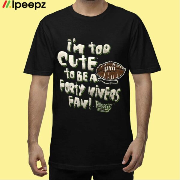 Im Too Cute To Be A Forty Nivers Fan Rookie Wear Shirt