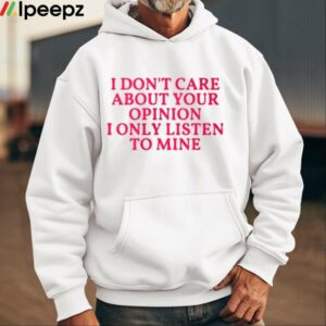 IndianaMylf I Dont Care About Your Opinion I Only Listen To Mine Shirt