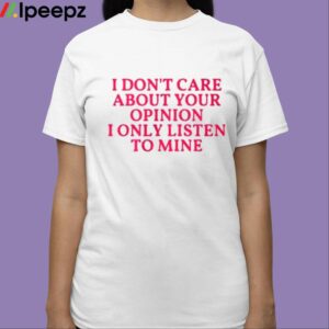 IndianaMylf I Dont Care About Your Opinion I Only Listen To Mine Shirt