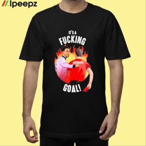 Its A Fucking Goal Shirt