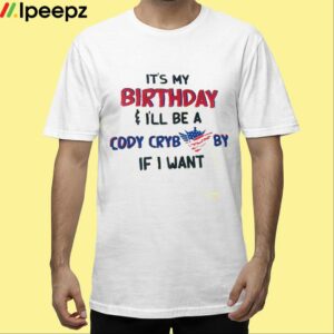 Its My Birthday Ill Be A Cody Cryb By If I Want Shirt