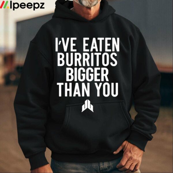 Ive Eaten Burritos Bigger Than You Shirt