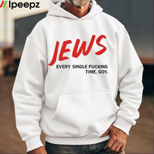 Jews Every Single Fucking Time Goy Shirt