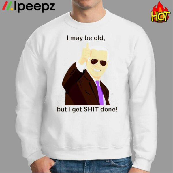 Joe Biden I May Be Old But I Get Shit Done Shirt