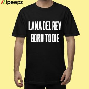 Lana Del Rey Born To Die Shirt