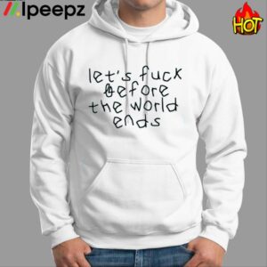 Let's Fuck Before The World Ends Shirt