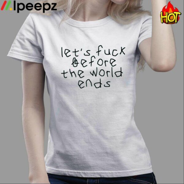 Let’s Fuck Before The World Ends Shirt