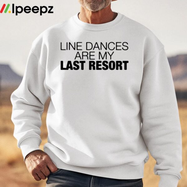 Line Dances Are My Last Resort Shirt