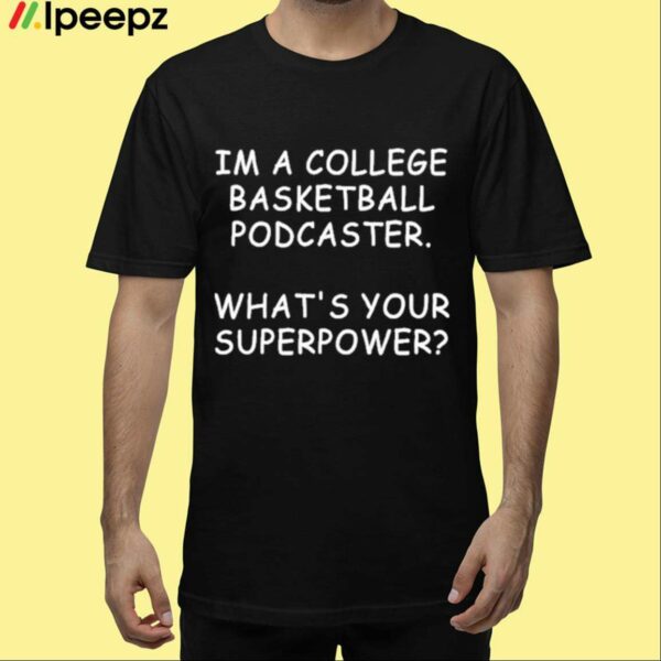 Mark Titus Im A College Basketball Podcaster Whats Your Superpower Shirt
