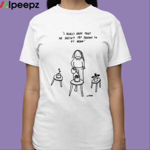 Matt Gray I Really Hope That He Doesnt Try Talking To Us Again Shirt