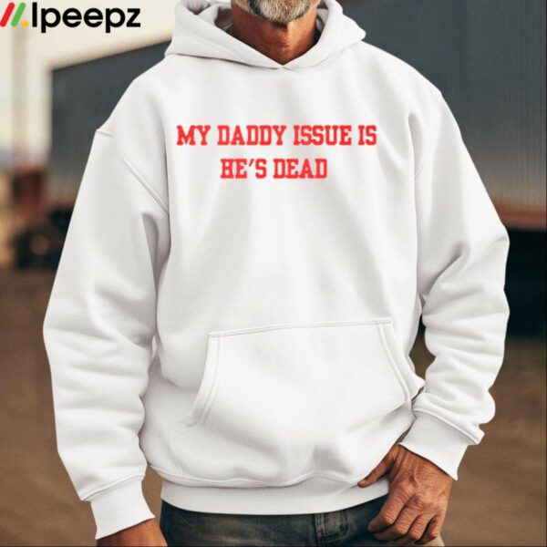 My Daddy Issue Is Hes Dead Shirt