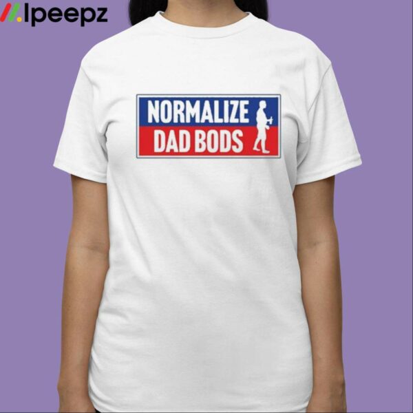 Normalize Dad Bods Shirt