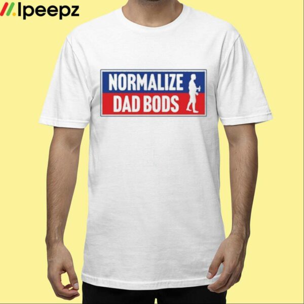 Normalize Dad Bods Shirt