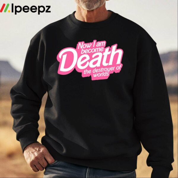 Now I Am Become Death The Destroyer Of Worlds Shirt