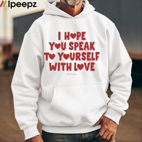 Ourseasns I Hope You Speak To Yourself With Love Shirt