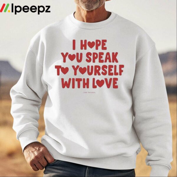 Ourseasns I Hope You Speak To Yourself With Love Shirt