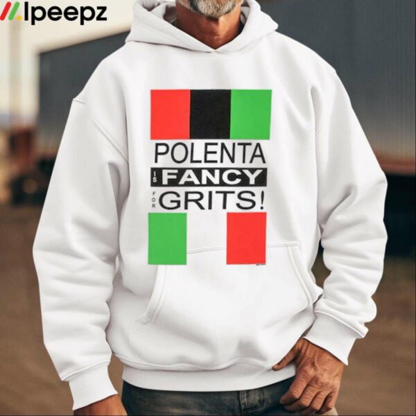 Polenta Is Fancy For Grits Shirt