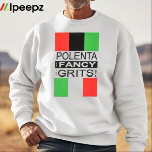 Polenta Is Fancy For Grits Shirt