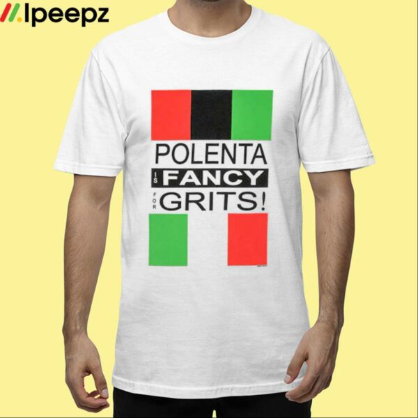 Polenta Is Fancy For Grits Shirt