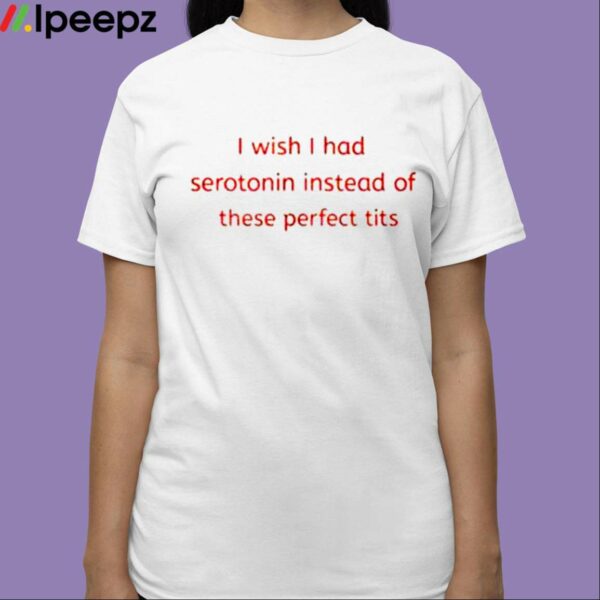 Renee Rapp I Wish I Had Serotonin Instead Of These Perfect Tits Shirt