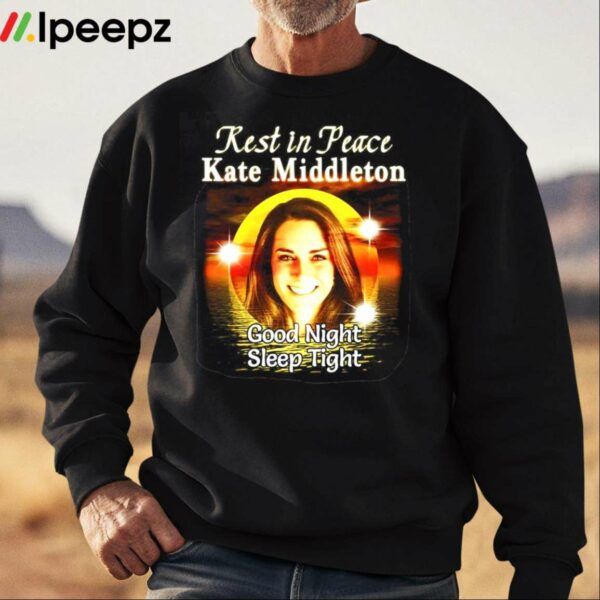 Rest In Peace Kate Middleton Good Night Sleep Tight Shirt