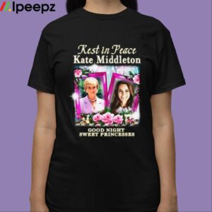 Rest In Peace Kate Middleton Good Night Sweet Princesses Shirt