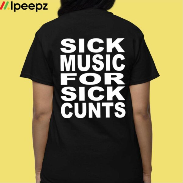 Sick Music For Sick Cunts Shirt