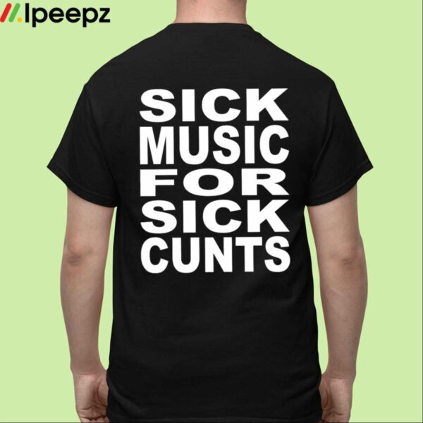 Sick Music For Sick Cunts Shirt