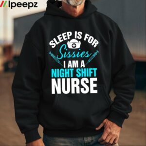 Sleep Is For Sissies I Am A Night Shift Nurse Shirt