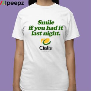 Smile If You Had It Last Night Cialis Tadalafil Shirt