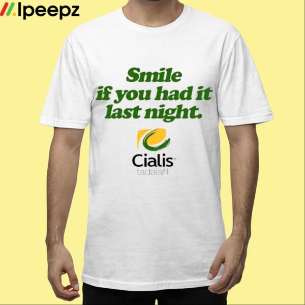 Smile If You Had It Last Night Cialis Tadalafil Shirt