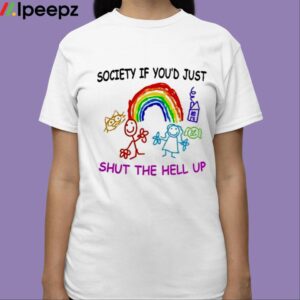 Society If Youd Just Shut The Hell Up Shirt