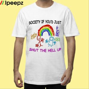 Society If Youd Just Shut The Hell Up Shirt