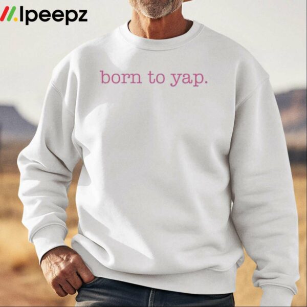 Sweet And Shady Born To Yap Shirt