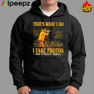 Thats What I Do I Take Photos And I Forget Things Shirt 1