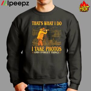 Thats What I Do I Take Photos And I Forget Things Shirt 2