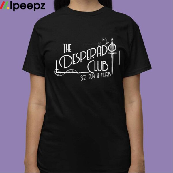 The Desperado Club So Fun It Hurts Shirt