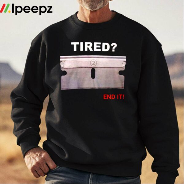 Tired 2 End It Shirt