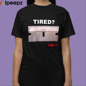 Tired 2 End It Shirt